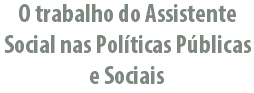 O trabalho do Assistente Social nas Políticas Públicas e Sociais